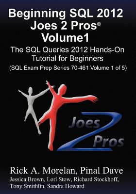 Beginning SQL 2012 Joes 2 Pros Volume 1: The SQL Queries 2012 Hands-On Tutorial for Beginners (SQL Exam Prep Series 70-461, #1)