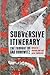Subversive Itinerary: The T...