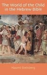 The World of the Child in the Hebrew Bible (Hebrew Bible Monographs)