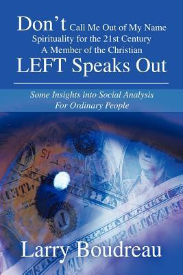 Don t Call Me Out of My Name Spirituality for the 21st Century A Member of the Christian LEFT Speaks Out: Some Insights into Social Analysis For Ordinary People