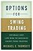 Options for Swing Trading: Leverage and Low Risk to Maximize Short-Term Trading