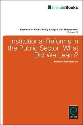 Institutional Reforms in the Public Sector: What Did We Learn? (Research in Public Policy Analysis and Management, 22)