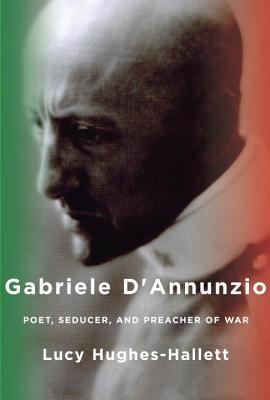 Gabriele D'Annunzio: Poet, Seducer, and Preacher of War (Hardcover)