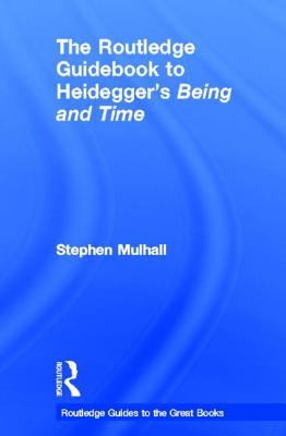The Routledge Guidebook to Heidegger's Being and Time (The Routledge Guides to the Great Books)