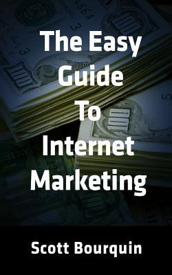 The Easy Guide To Internet Marketing: The Social Media and Internet Marketing Guide For Small Business