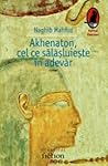 Akhenaton, cel ce sălășluiește în adevăr by Naguib Mahfouz