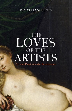 The Loves of the Artists: Art and Passion in the Renaissance (Kindle Edition)
