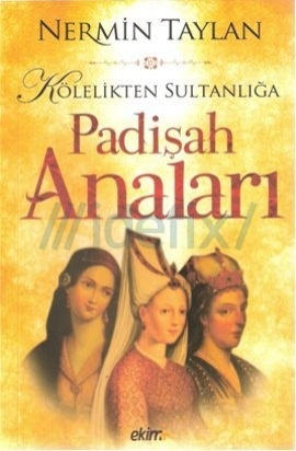 Kölelikten Sultanlığa Padişah Anaları