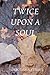 Twice Upon A Soul