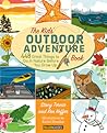 Kids' Outdoor Adventure Book: 448 Great Things to Do in Nature Before You Grow Up