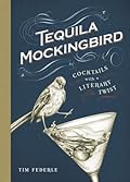 Tequila Mockingbird: Cocktails with a Literary Twist 
