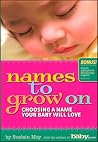 Names to Grow On: Choosing a Name Your Baby Will Love Names to Grow On: Choosing a Name Your Baby Will Love