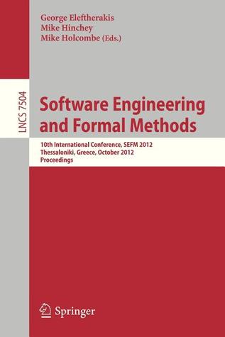 Software Engineering and Formal Methods: 10th International Conference, SEFM 2012, Thessaloniki, Greece, October 1-5, 2012. Proceedings