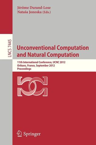 Unconventional Computation and Natural Computation: 11th International Conference, UCNC 2012, Orléans, France, September 3-7, 2012, Proceedings (Lecture Notes in Computer Science, 7445)