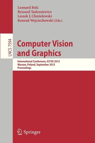 Computer Vision and Graphics: International Conference, ICCVG 2012, Warsaw, Poland, September 24-26, 2012, Proceedings (Lecture Notes in Computer Science, 7594)