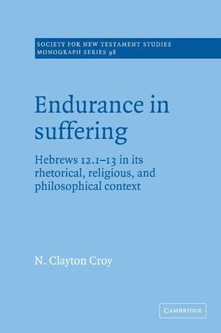 Endurance in Suffering: Hebrews 12:1-13 in its Rhetorical, Religious, and Philosophical Context (Society for New Testament Studies Monograph Series, Series Number 98)