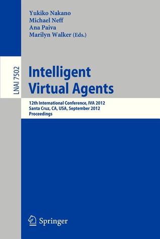 Intelligent Virtual Agents: 12th International Conference, IVA 2012, Santa Cruz, CA, USA, September, 12-14, 2012. Proceedings (Lecture Notes in Artificial Intelligence)
