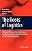 The Roots of Logistics: A Reader of Classical Contributions to the History and Conceptual Foundations of the Science of Logistics
