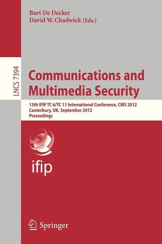 Communications and Multimedia Security: 13th IFIP TC 6/TC 11 International Conference, CMS 2012, Canterbury, UK, September 3-5, 2012, Proceedings (Lecture Notes in Computer Science, 7394)