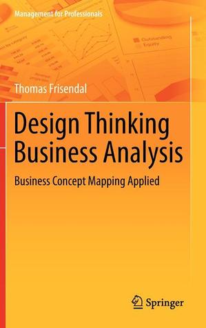Design Thinking Business Analysis: Business Concept Mapping Applied (Management for Professionals)