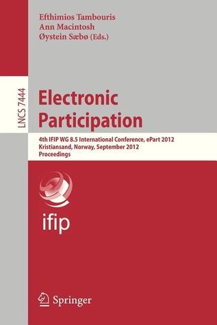 Electronic Participation: Fourth IFIP WG 8.5 International Conference, ePart 2012, Kristiansand, Norway, September 3-5, 2012, Proceedings (Information ... Applications, incl. Internet/Web, and HCI)