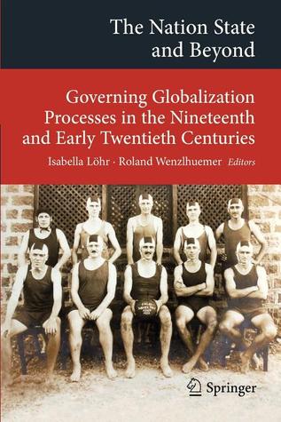 The Nation State and Beyond: Governing Globalization Processes in the Nineteenth and Early Twentieth Centuries (Transcultural Research – Heidelberg Studies on Asia and Europe in a Global Context)