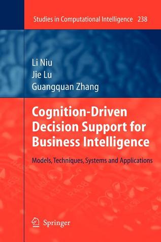 Cognition-Driven Decision Support for Business Intelligence: Models, Techniques, Systems and Applications (Studies in Computational Intelligence, 238)