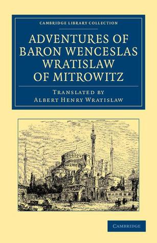 Adventures of Baron Wenceslas Wratislaw of Mitrowitz: What he Saw in the Turkish Metropolis, Constantinople; Experienced in his Captivity; And after ... - Travel, Middle East and Asia Minor) (Paperback)