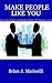 Make People Like You: How To Win Friends And Influence People In 60 Seconds Or Less!