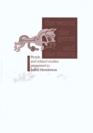 The Worm, the Germ and the Thorn: Pictish and Related Studies Presented to Isabel Henderson