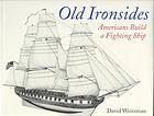 Old Ironsides : Americans Build a Fighting Ship (Library Binding)