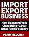 Import Export Business Plan - How To Import From China Using Other Peoples Money Import Export Business Plan - How To Import From China Using Other Peoples Money