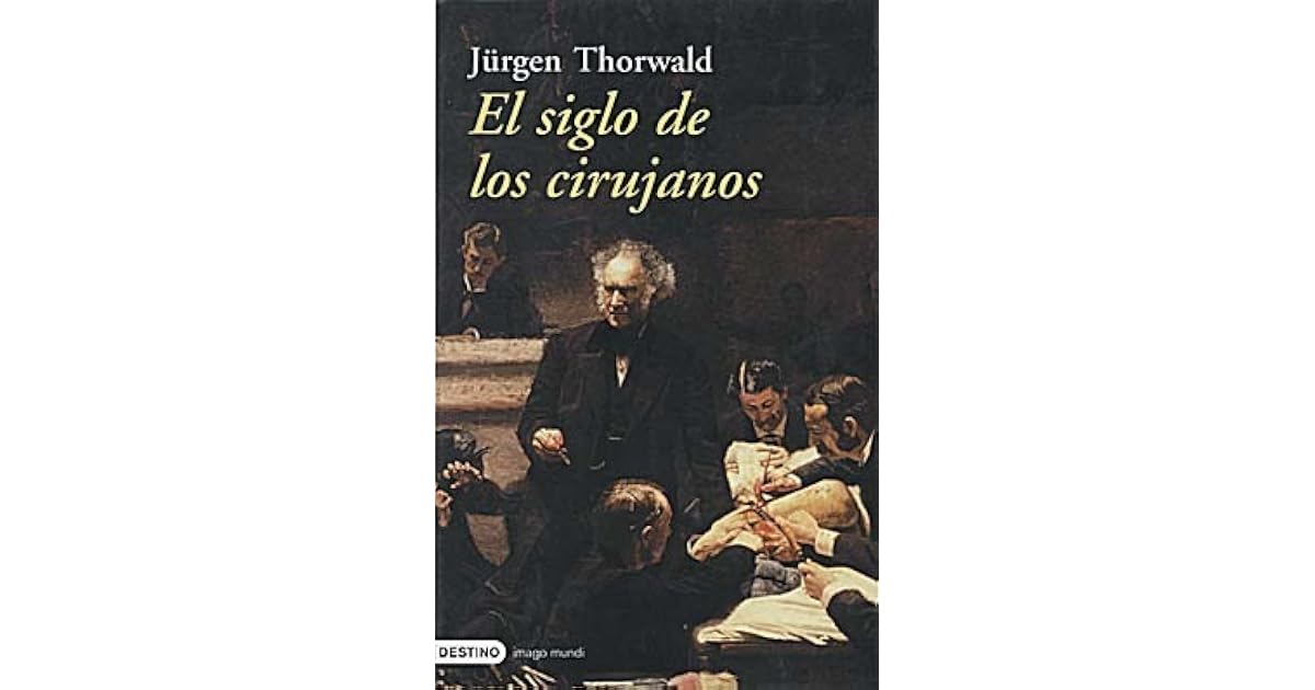 El siglo de los cirujanos by Jürgen Thorwald