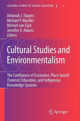 Cultural Studies and Environmentalism: The Confluence of EcoJustice, Place-based (Science) Education, and Indigenous Knowledge Systems (Cultural Studies of Science Education, 3)
