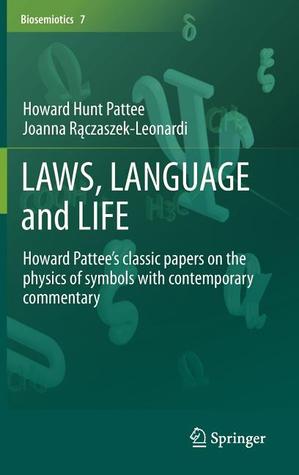 LAWS, LANGUAGE and LIFE: Howard Pattee’s classic papers on the physics of symbols with contemporary commentary (Biosemiotics, 7)