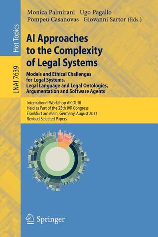 AI Approaches to the Complexity of Legal Systems - Models and Ethical Challenges for Legal Systems, Legal Language and Legal Ontologies, Argumentation ... (Lecture Notes in Computer Science, 7639)