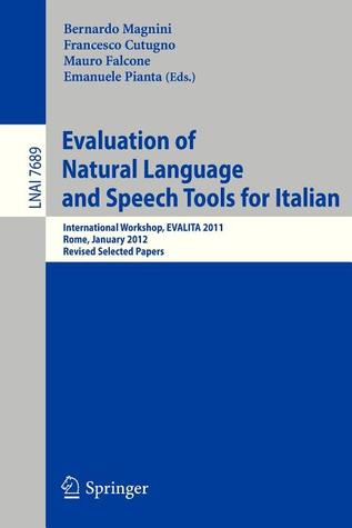 Evaluation of Natural Language and Speech Tool for Italian: International Workshop, EVALITA 2011, Rome, January 24-25, 2012, Revised Selected Papers (Lecture Notes in Artificial Intelligence)