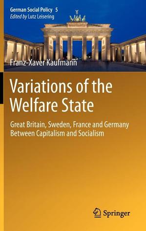 Variations of the Welfare State: Great Britain, Sweden, France and Germany Between Capitalism and Socialism (German Social Policy, 5)