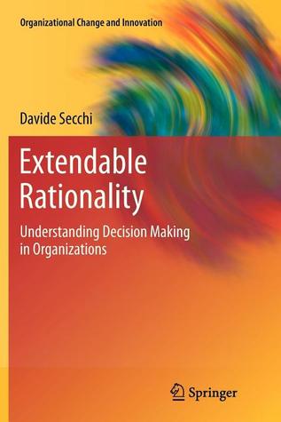 Extendable Rationality: Understanding Decision Making in Organizations (Organizational Change and Innovation, 1)