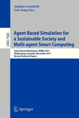 Agent Based Simulation for a Sustainable Society and Multiagent Smart Computing: International Workshops, PRIMA 2011, Wollongong, Australia, November ... (Lecture Notes in Computer Science, 7580)