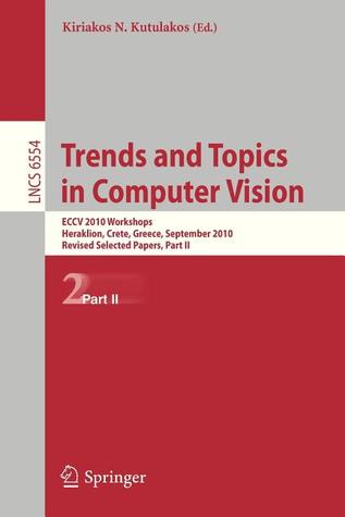 Trends and Topics in Computer Vision: ECCV 2010 Workshops, Heraklion, Crete, Greece, September 10-11, 2010, Revised Selected Papers, Part II (Image ... Vision, Pattern Recognition, and Graphics)