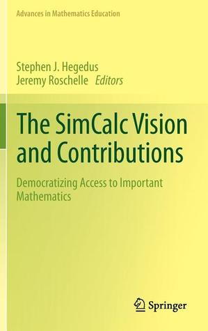 The SimCalc Vision and Contributions: Democratizing Access to Important Mathematics (Advances in Mathematics Education)