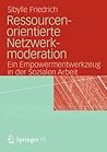 Ressourcenorientierte Netzwerkmoderation: Ein Empowermentwerkzeug in der Sozialen Arbeit (German Edition)