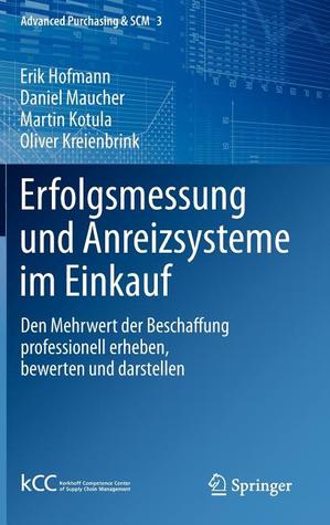 Erfolgsmessung und Anreizsysteme im Einkauf: Den Mehrwert der Beschaffung professionell erheben, bewerten und darstellen (Advanced Purchasing & SCM, 3) (German Edition)