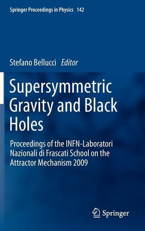 Supersymmetric Gravity and Black Holes: Proceedings of the INFN-Laboratori Nazionali di Frascati School on the Attractor Mechanism 2009 (Springer Proceedings in Physics, 142)