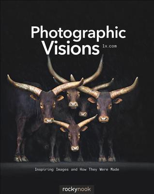 Photographic Visions: Inspiring Images and How They Were Made (Paperback)