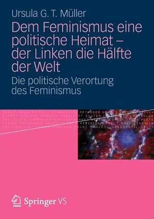 Dem Feminismus eine politische Heimat - der Linken die Hälfte der Welt: Die politische Verortung des Feminismus (German Edition)