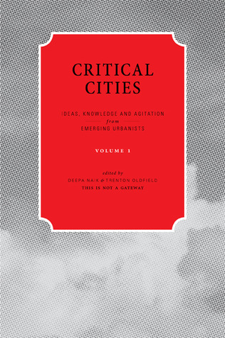 Critical Cities: Ideas, Knowledge and Agitation from Emerging Urbanists: Volume 1