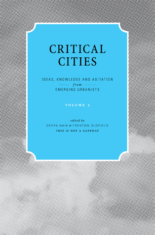 Critical Cities: Ideas, Knowledge and Agitation from Emerging Urbanists: Volume 2