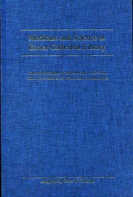 Medicine And Science At Exeter Cathedral Library: A short-title catalogue of printed books, 1483-1900, with a list of 10th-19th century manuscripts